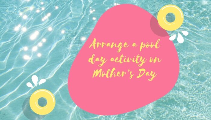 Arrange a pool day activity on Mother’s Day