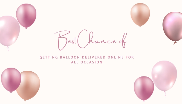 Best Chance of Getting Balloon Delivered Online for All Occasion