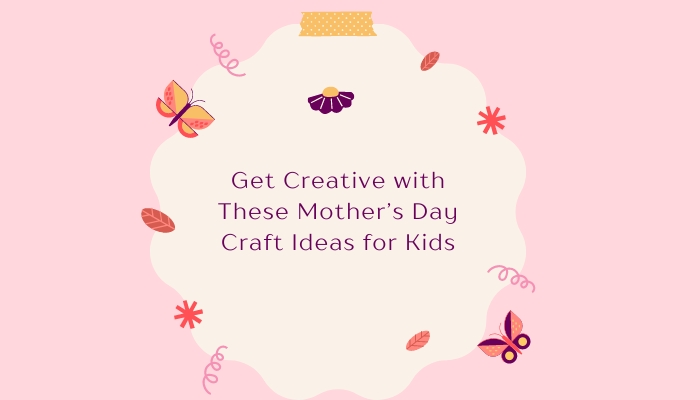Get Creative with These Mother’s Day Craft Ideas for Kids