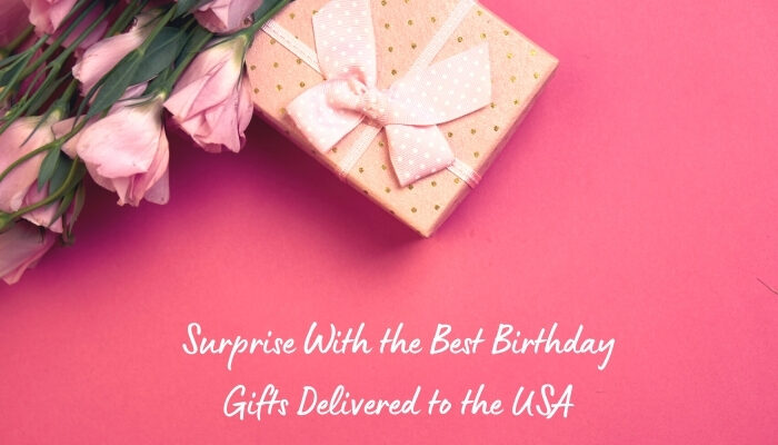 Surprise With the Best Birthday Gifts Delivered to the USA