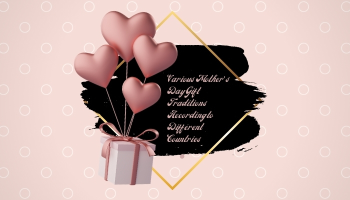 Various Mother’s Day Gift Traditions According to Different Countries
