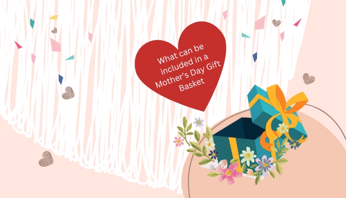 What can be included in a Mother’s Day Gift Basket