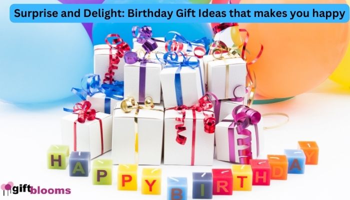 "Surprise and Delight: Birthday Gift Ideas that makes you happy"